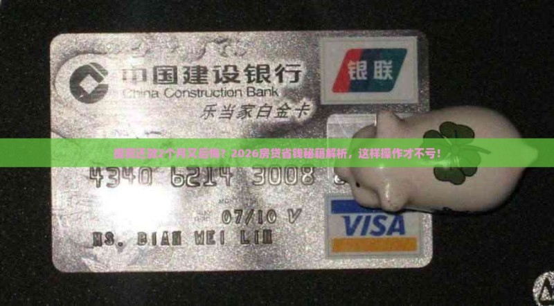 提前还款2个月又后悔？2026房贷省钱秘籍解析，这样操作才不亏！